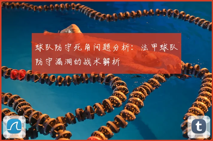 球队防守死角问题分析：法甲球队防守漏洞的战术解析