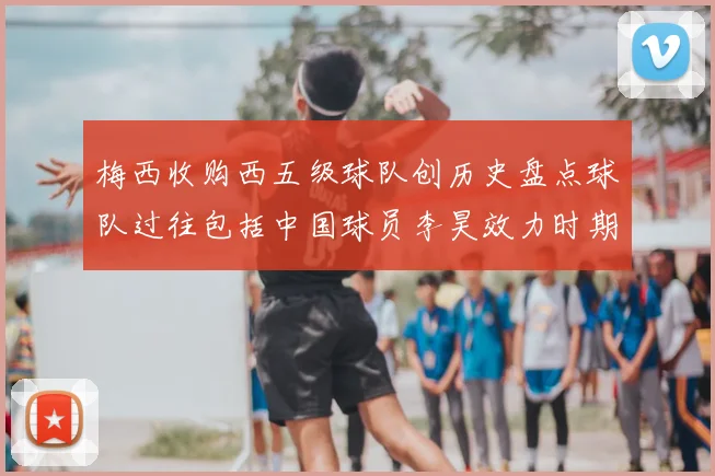 梅西收购西五级球队创历史盘点球队过往包括中国球员李昊效力时期