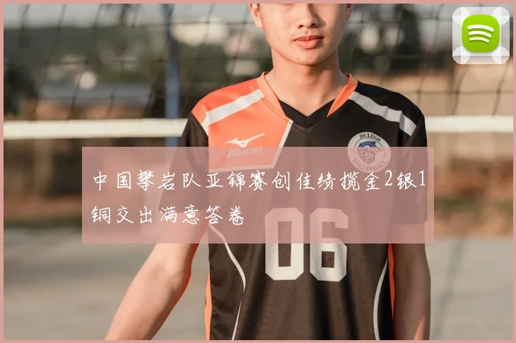 中国攀岩队亚锦赛创佳绩揽金2银1铜交出满意答卷